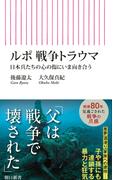 ルポ　戦争トラウマ　日本兵たちの心の傷にいま向き合う