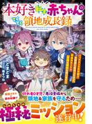 本好き転生赤ちゃんのてくてく領地成長録～バッドエンド不可避!?な物語に転生したけど、本読みチートで家族も領地も救います！～【SS付き】(グラストNOVELS)