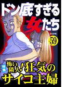 ドン底すぎる女たち Vol.59 怖い隣人！ 狂気のサイコ主婦