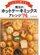 こんなに使える！ 魔法の「ホットケーキミックス」アレンジ７４