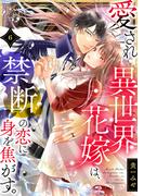 【6-10セット】愛され異世界花嫁は、禁断の恋に身を焦がす。(コイパレ)