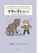 世界ショートセレクション３　ジャック・ロンドン ショートセレクション　世界が若かったころ