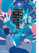 友達がタイムマシンを作ったので【電子特別版】(角川書店単行本)
