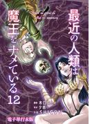 最近の人類は魔王をナメている【電子単行本版】 ／ 12