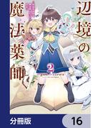 辺境の魔法薬師 ～自由気ままな異世界ものづくり日記～【分冊版】　16(電撃コミックスNEXT)