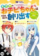 異世界のおチビちゃんは今日も何かを創り出す ～スキル【想像創造】で目指せ成り上がり！～（コミック） 分冊版 ： 10(モンスターコミックスｆ)