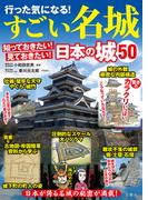 行った気になる！すごい名城　知っておきたい！見ておきたい！日本の城50