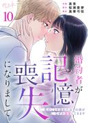 婚約者が記憶喪失になりまして～私のことを忘れたはずの彼がなぜか溺愛してきます～（10）(カフネ)