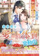 異世界で“愛され体質”発動中！？～女嫌いの伯爵様に熱烈プロポーズされて困ってます～(トパーズノベルス)