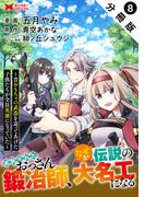 追放されたおっさん鍛冶師、なぜか伝説の大名工になる～昔おもちゃの武器を造ってあげた子供たちが全員英雄になっていた～（コミック） 分冊版 ： 8(モンスターコミックス)