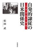 自発的隷従の日米関係史 日米安保と戦後