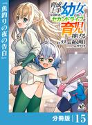 育成上手な冒険者、幼女を拾い、セカンドライフを育児に捧げる【分冊版】（ノヴァコミックス）１５(ノヴァコミックス)