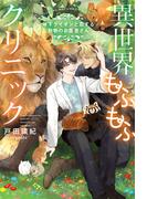 異世界もふもふクリニック～年下ライオンと恋する動物のお医者さん～ 【電子限定おまけ付き＆イラスト収録】