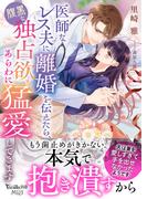 医師なレス夫に離婚を伝えたら、腹黒な独占欲もあらわに猛愛してきます(ヴァニラ文庫)