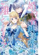 身代わり婚約者なのに、銀狼陛下がどうしても離してくれません！ 6(ＦＬＯＳ　ＣＯＭＩＣ)