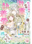 処女令嬢は最強ユニコーンの激重執着愛から逃げられない(e-ティアラ)