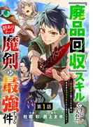 【1-5セット】『廃品回収』スキルで手に入れた訳ありチート魔剣が最強すぎる件～役立たずと捨てられた俺は、異世界のガラクタたちと成り上がる～【分冊版】(グラストCOMICS)