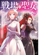 戦場の聖女　～妹の代わりに公爵騎士に嫁ぐことになりましたが、今は幸せです～（６）