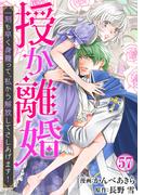 授か離婚～一刻も早く身籠って、私から解放してさしあげます！57(素敵なロマンス)