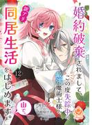 婚約破棄されまして、この度失踪中の最強魔術士様と訳アリ同居生活をはじめます。山で。【第12話】(エンジェライトコミックス)