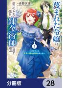 蔑まれた令嬢は、第二の人生で憧れの錬金術師の道を選ぶ　～夢を叶えた見習い錬金術師の第一歩～【分冊版】　28(ＦＬＯＳ　ＣＯＭＩＣ)