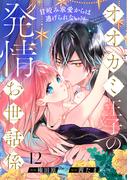 オオカミ王子の発情お世話係～甘咬み求愛からは逃げられない!?～（12）(re:belle)