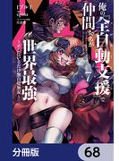 俺の『全自動支援（フルオートバフ）』で仲間たちが世界最強 ～そこにいるだけ無自覚無双～【分冊版】　68(電撃コミックスNEXT)