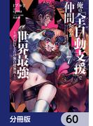 俺の『全自動支援（フルオートバフ）』で仲間たちが世界最強 ～そこにいるだけ無自覚無双～【分冊版】　60(電撃コミックスNEXT)