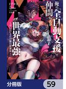 俺の『全自動支援（フルオートバフ）』で仲間たちが世界最強 ～そこにいるだけ無自覚無双～【分冊版】　59(電撃コミックスNEXT)