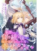 断罪された負け組令嬢ですが、時間を戻せるようになったので今度こそ幸せになります【単話】１９(異世界のSHURO)