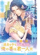 私を求めて千年さまよった元番の龍神様が、「今世こそ結ばれよう」と全力で迫ってきます【電子限定SS付き】(ルネッタブックス)