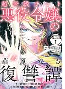 【期間限定　無料お試し版　閲覧期限2025年11月20日】超弩級チート悪役令嬢の華麗なる復讐譚　分冊版（１）