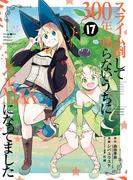 スライム倒して300年、知らないうちにレベルMAXになってました 17巻(ガンガンコミックスONLINE)