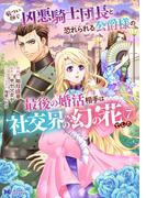 厳つい顔で凶悪騎士団長と恐れられる公爵様の最後の婚活相手は社交界の幻の花でした（コミック） ： 7