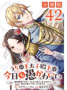 うちの王太子殿下は今日も愚かわいい～婚約破棄ですの？　もちろん却下しますけれど、理由は聞いて差し上げますわ～【分冊版】42