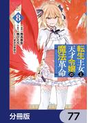 転生王女と天才令嬢の魔法革命【分冊版】　77(電撃コミックスNEXT)