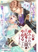 夫に顧みられない王妃は、人間をやめることにしました～もふもふ自由なセカンドライフを謳歌するつもりだったのに何故かペットにされています！～【完全版】(アマゾナイトノベルズ)