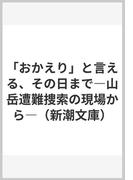 「おかえり」と言える、その日まで―山岳遭難捜索の現場から―（新潮文庫）(新潮文庫)