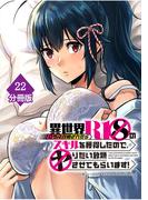 異世界クラス召喚されたらＲ1○のスキルを獲得したので、○りたい放題させてもらいます！【分冊版】 （22）(マンガBANGコミックス)