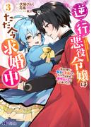 逆行悪役令嬢はただ今求婚中　近くに居た騎士に求婚しただけのはずが、溺愛ルートに入りました！？（コミック） ： 3(モンスターコミックスｆ)