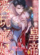 無慈悲な皇帝の愛玩寵妃―おわらぬ快楽、閨に響くは乱れ声―１３(ラブきゅんコミック)