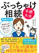 ぶっちゃけ相続「手続大全」【増補改訂版】　「身近な人が亡くなった後に困ること」をとことん詳しく教えます！