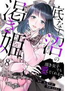 底なし沼の渇き姫～頂き女子でも愛してくれる？～(8)(ウーコミ！)