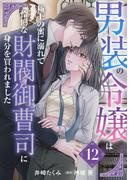 男装の令嬢は極上の蜜に溺れて　怜悧な財閥御曹司に身分を買われました【分冊版】12話(ルネッタコミックス)