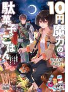 １０円魔力の駄菓子ごはん～錬金術じゃなくてただの料理です～【電子版限定書き下ろしSS付】(マッグガーデンノベルズ)