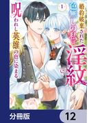 婚約破棄された色無しの私は、淫紋に呪われし英雄の色に染まる【分冊版】　12(Pomme Comics)