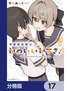 可愛原先輩はかわいい（早乙女くん）がすき！【分冊版】　17(MFCキューンシリーズ)