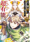 家で無能と言われ続けた俺ですが、世界的には超有能だったようです 7巻(ガンガンコミックスＵＰ！)