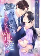 妹にすべてを奪われましたが、性欲強めなホテル御曹司のとめどない寵愛が待っていました