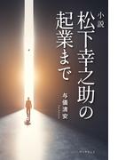 小説　松下幸之助の起業まで